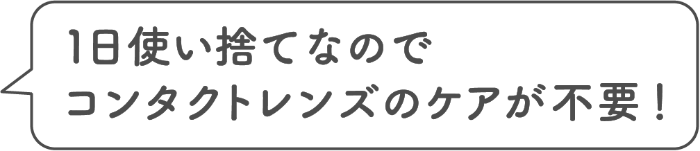 日使い捨てなのでコンタクトレンズのケアが不要！