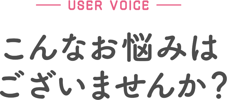 こんなお悩みはございませんか？